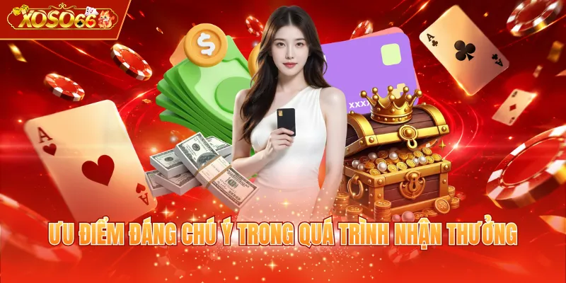 Ưu điểm đáng chú ý trong quá trình nhận thưởng